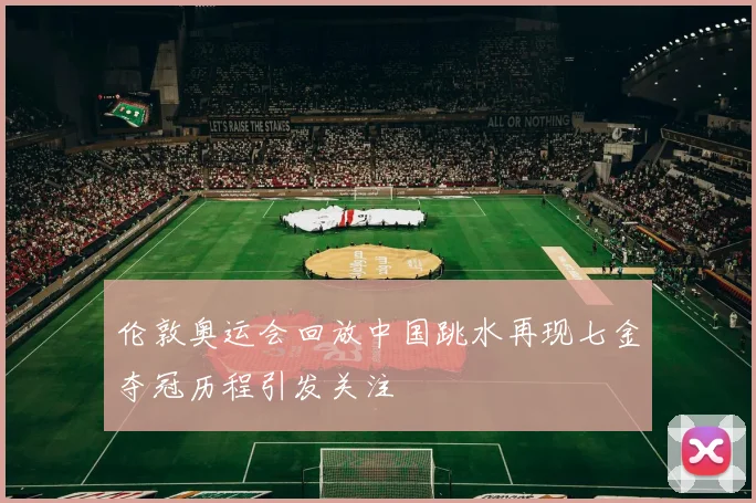 伦敦奥运会回放中国跳水再现七金夺冠历程引发关注